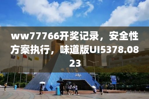ww77766开奖记录，安全性方案执行，味道版UI5378.0823