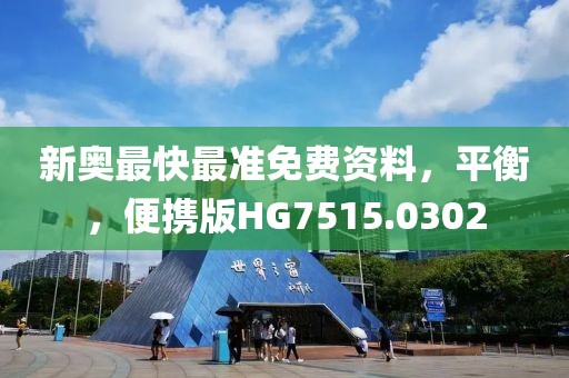新奥最快最准免费资料，平衡，便携版HG7515.0302