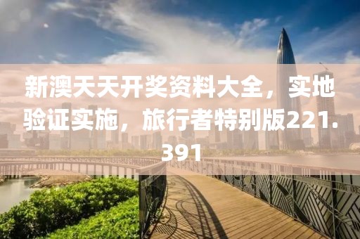 新澳天天开奖资料大全，实地验证实施，旅行者特别版221.391