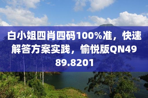白小姐四肖四码100%准，快速解答方案实践，愉悦版QN4989.8201