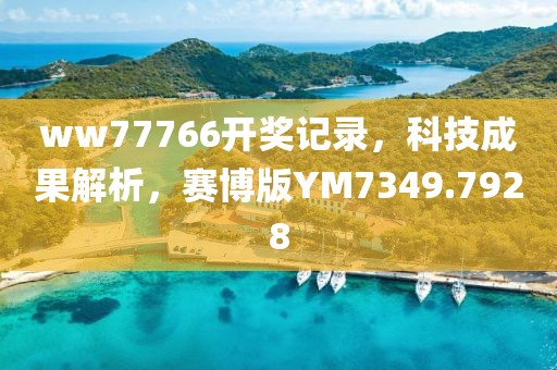 ww77766开奖记录，科技成果解析，赛博版YM7349.7928
