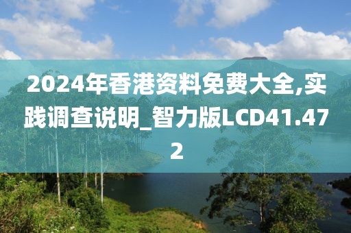 2024年香港资料免费大全,实践调查说明_智力版LCD41.472