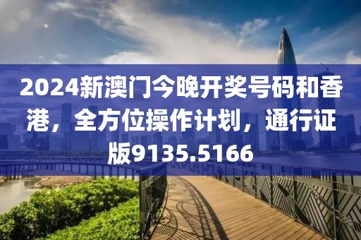 2024新澳门今晚开奖号码和香港，全方位操作计划，通行证版9135.5166