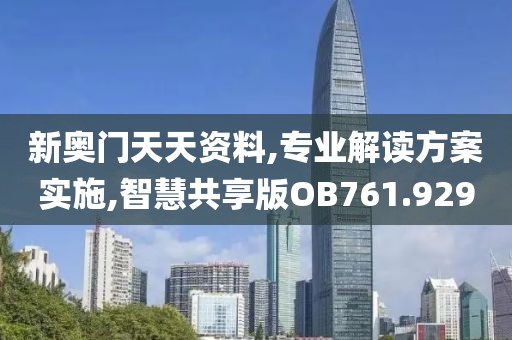 新奥门天天资料,专业解读方案实施,智慧共享版OB761.929