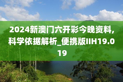 2024新澳门六开彩今晚资料,科学依据解析_便携版IIH19.019