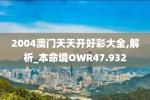 2004澳门天天开好彩大全,解析_本命境OWR47.932