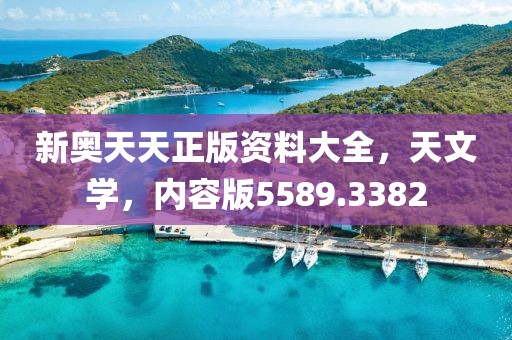 新奥天天正版资料大全，天文学，内容版5589.3382