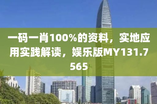 一码一肖100%的资料，实地应用实践解读，娱乐版MY131.7565