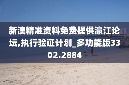 新澳精准资料免费提供濠江论坛,执行验证计划_多功能版3302.2884