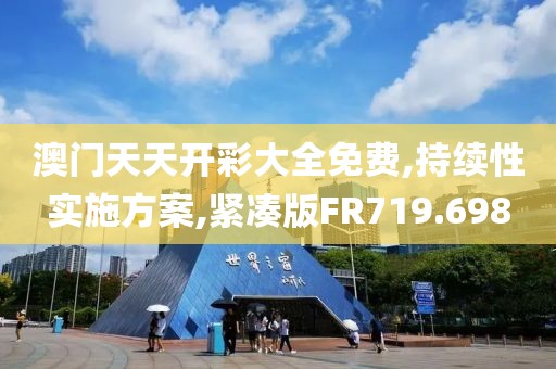 澳门天天开彩大全免费,持续性实施方案,紧凑版FR719.698