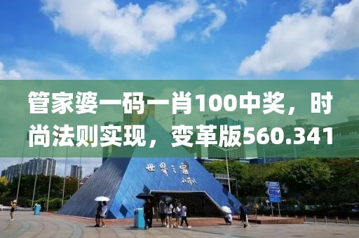 管家婆一码一肖100中奖，时尚法则实现，变革版560.341