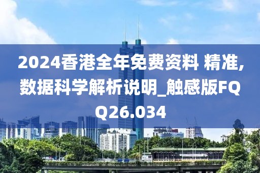 2024香港全年免费资料 精准,数据科学解析说明_触感版FQQ26.034