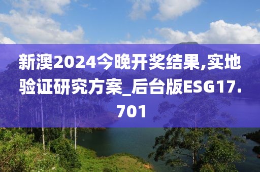 新澳2024今晚开奖结果,实地验证研究方案_后台版ESG17.701