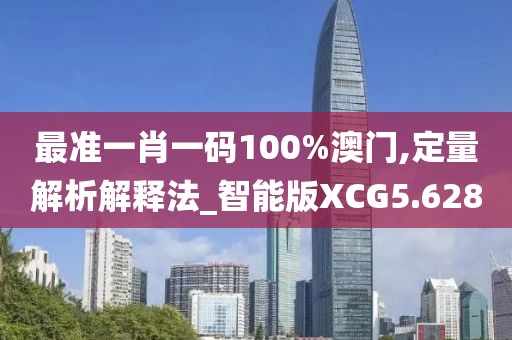 最准一肖一码100%澳门,定量解析解释法_智能版XCG5.628
