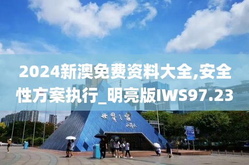 2024新澳免费资料大全,安全性方案执行_明亮版IWS97.23