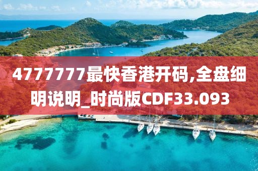 4777777最快香港开码,全盘细明说明_时尚版CDF33.093