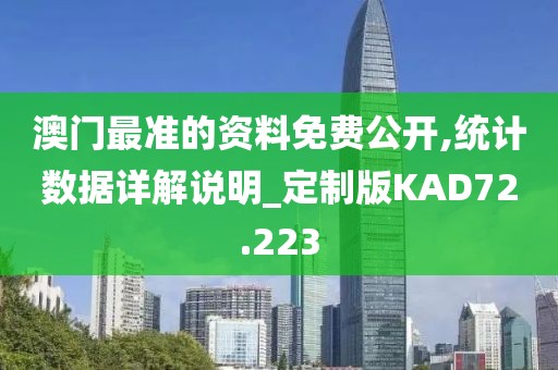 澳门最准的资料免费公开,统计数据详解说明_定制版KAD72.223