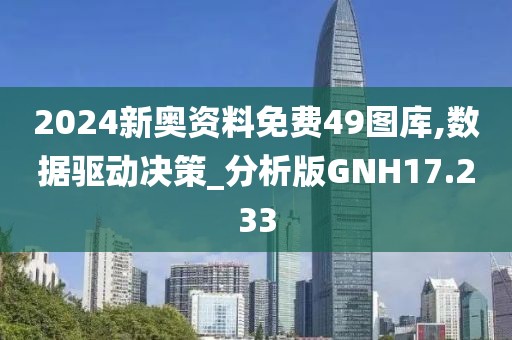 2024新奥资料免费49图库,数据驱动决策_分析版GNH17.233