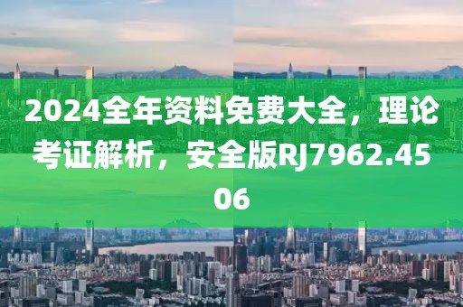 2024全年资料免费大全，理论考证解析，安全版RJ7962.4506