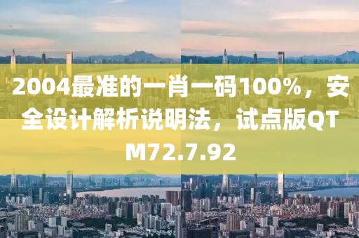 2004最准的一肖一码100%，安全设计解析说明法，试点版QTM72.7.92