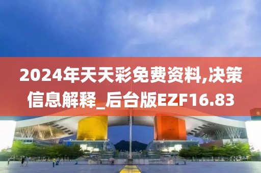 2024年天天彩免费资料,决策信息解释_后台版EZF16.83