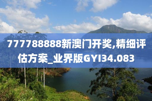 777788888新澳门开奖,精细评估方案_业界版GYI34.083