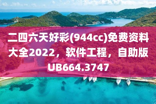 二四六天好彩(944cc)免费资料大全2022，软件工程，自助版UB664.3747
