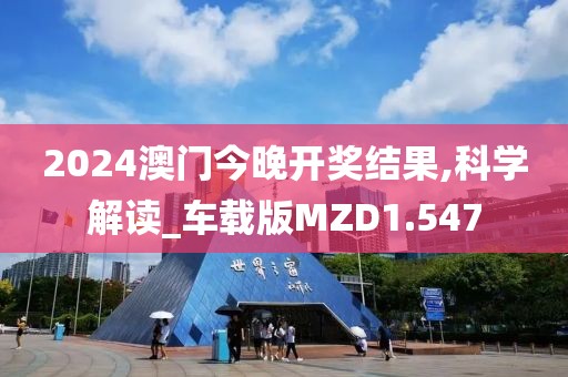 2024澳门今晚开奖结果,科学解读_车载版MZD1.547
