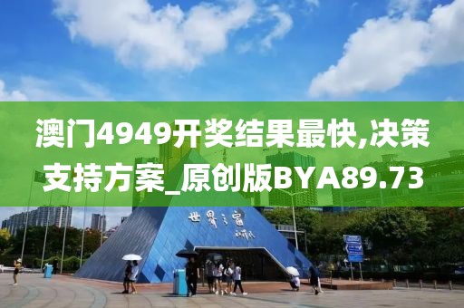 澳门4949开奖结果最快,决策支持方案_原创版BYA89.73