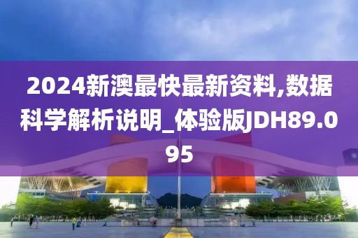 2024新澳最快最新资料,数据科学解析说明_体验版JDH89.095