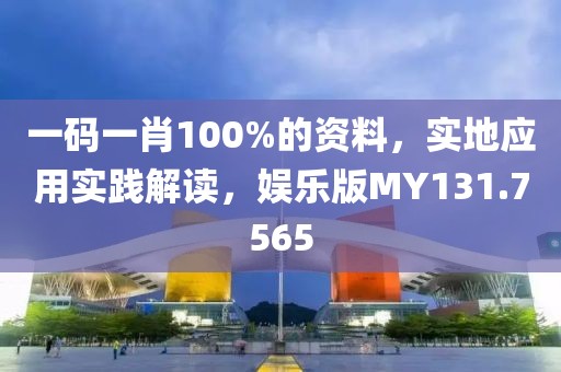 一码一肖100%的资料，实地应用实践解读，娱乐版MY131.7565