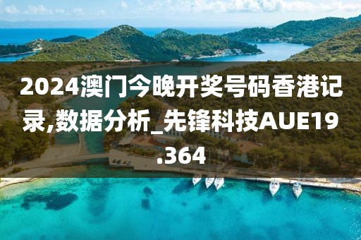 2024澳门今晚开奖号码香港记录,数据分析_先锋科技AUE19.364