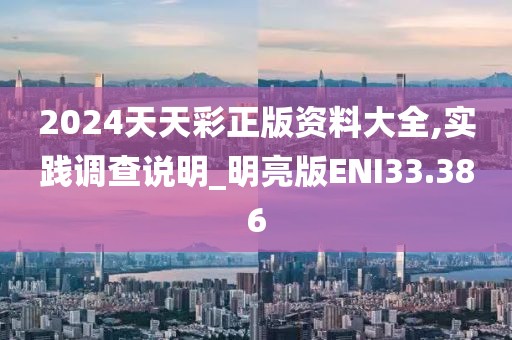 2024天天彩正版资料大全,实践调查说明_明亮版ENI33.386