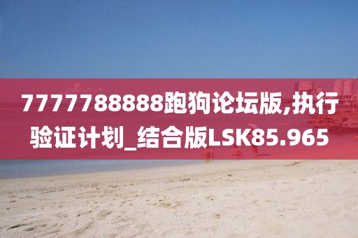 7777788888跑狗论坛版,执行验证计划_结合版LSK85.965