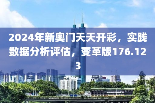 2024年新奥门天天开彩，实践数据分析评估，变革版176.123