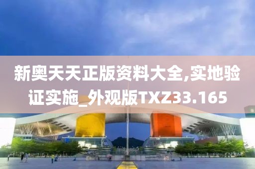 新奥天天正版资料大全,实地验证实施_外观版TXZ33.165