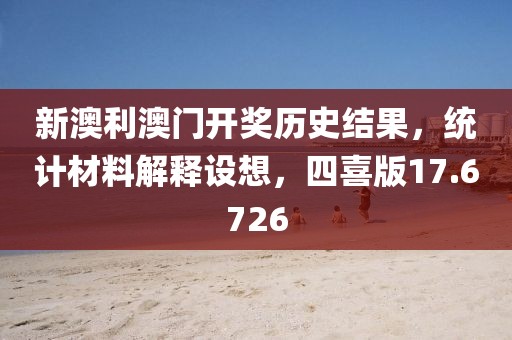 新澳利澳门开奖历史结果，统计材料解释设想，四喜版17.6726