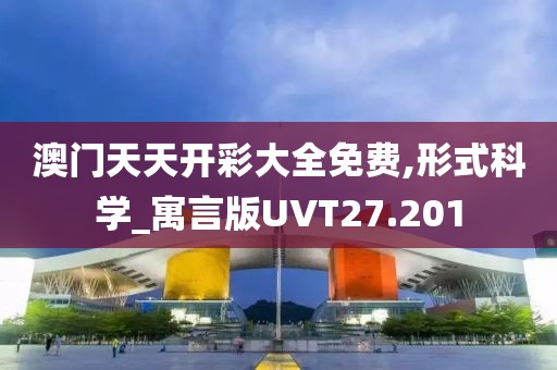 澳门天天开彩大全免费,形式科学_寓言版UVT27.201