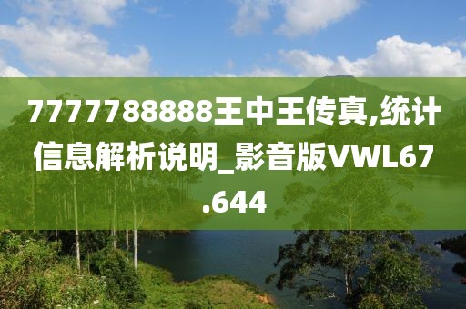 7777788888王中王传真,统计信息解析说明_影音版VWL67.644