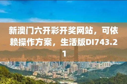 新澳门六开彩开奖网站，可依赖操作方案，生活版DI743.21