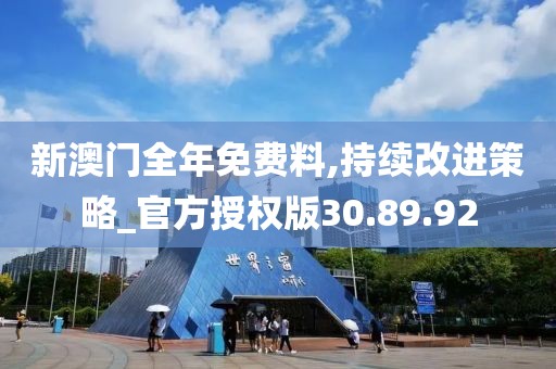 新澳门全年免费料,持续改进策略_官方授权版30.89.92
