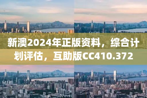 新澳2024年正版资料，综合计划评估，互助版CC410.372