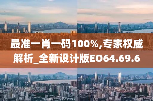 最准一肖一码100%,专家权威解析_全新设计版EO64.69.6