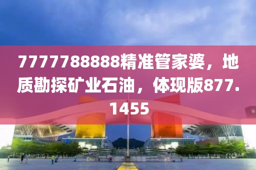 7777788888精准管家婆，地质勘探矿业石油，体现版877.1455