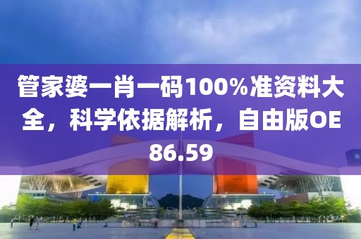 管家婆一肖一码100%准资料大全，科学依据解析，自由版OE86.59