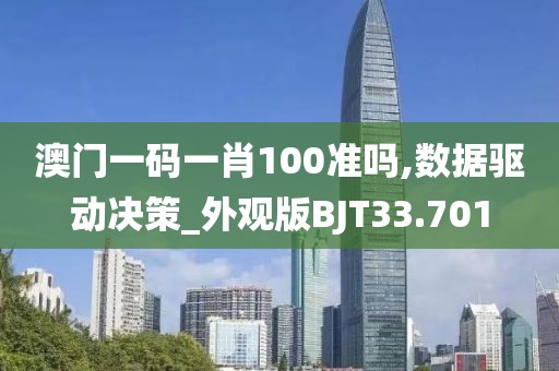 澳门一码一肖100准吗,数据驱动决策_外观版BJT33.701