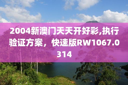 2004新澳门天天开好彩,执行验证方案，快速版RW1067.0314