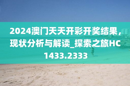 2024澳门天天开彩开奖结果，现状分析与解读_探索之旅HC1433.2333