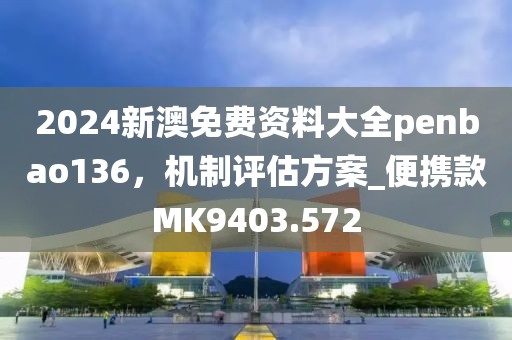 2024新澳免费资料大全penbao136，机制评估方案_便携款MK9403.572