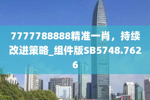 7777788888精准一肖，持续改进策略_组件版SB5748.7626